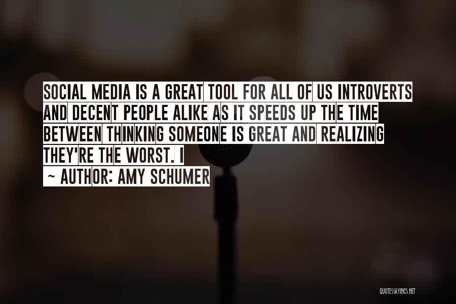 Amy Schumer Quotes: Social Media Is A Great Tool For All Of Us Introverts And Decent People Alike As It Speeds Up The