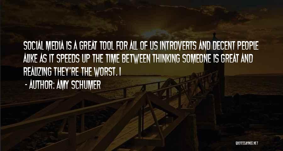 Amy Schumer Quotes: Social Media Is A Great Tool For All Of Us Introverts And Decent People Alike As It Speeds Up The