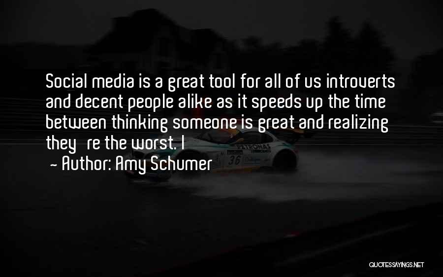 Amy Schumer Quotes: Social Media Is A Great Tool For All Of Us Introverts And Decent People Alike As It Speeds Up The