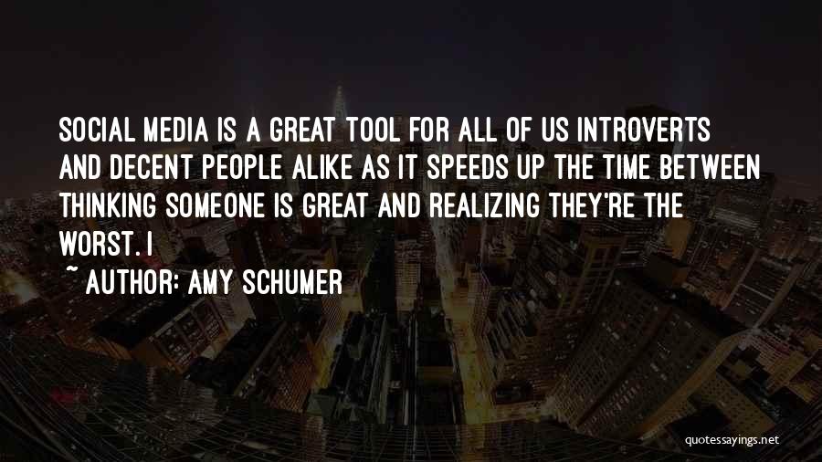 Amy Schumer Quotes: Social Media Is A Great Tool For All Of Us Introverts And Decent People Alike As It Speeds Up The