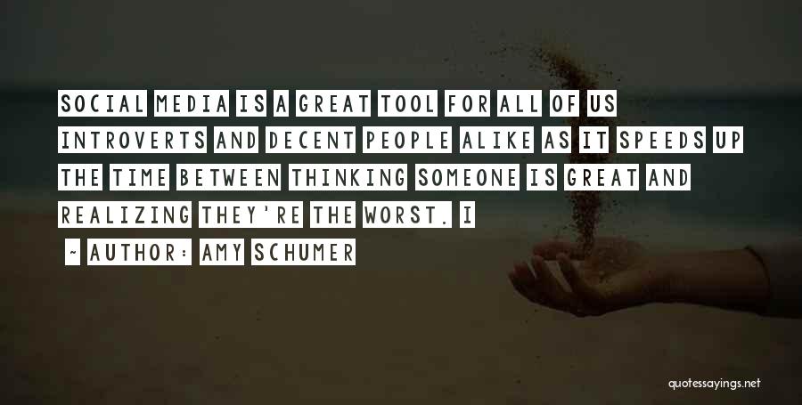 Amy Schumer Quotes: Social Media Is A Great Tool For All Of Us Introverts And Decent People Alike As It Speeds Up The