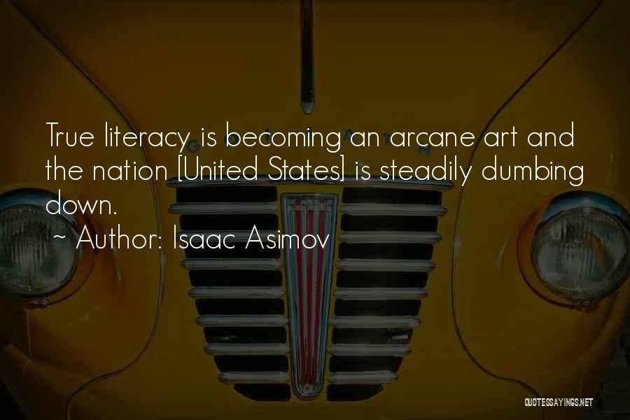 Isaac Asimov Quotes: True Literacy Is Becoming An Arcane Art And The Nation [united States] Is Steadily Dumbing Down.