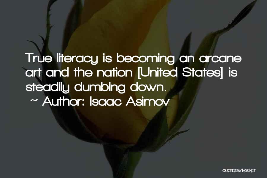 Isaac Asimov Quotes: True Literacy Is Becoming An Arcane Art And The Nation [united States] Is Steadily Dumbing Down.