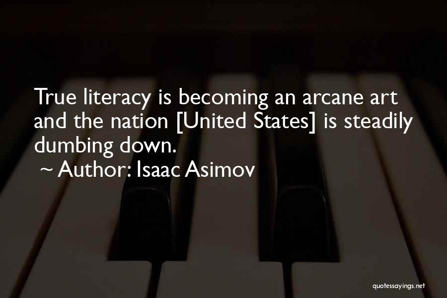 Isaac Asimov Quotes: True Literacy Is Becoming An Arcane Art And The Nation [united States] Is Steadily Dumbing Down.