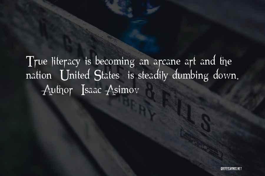 Isaac Asimov Quotes: True Literacy Is Becoming An Arcane Art And The Nation [united States] Is Steadily Dumbing Down.