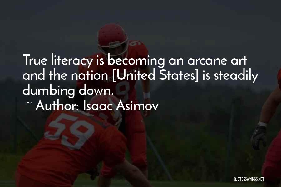 Isaac Asimov Quotes: True Literacy Is Becoming An Arcane Art And The Nation [united States] Is Steadily Dumbing Down.