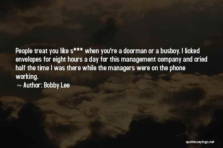 Bobby Lee Quotes: People Treat You Like S*** When You're A Doorman Or A Busboy. I Licked Envelopes For Eight Hours A Day