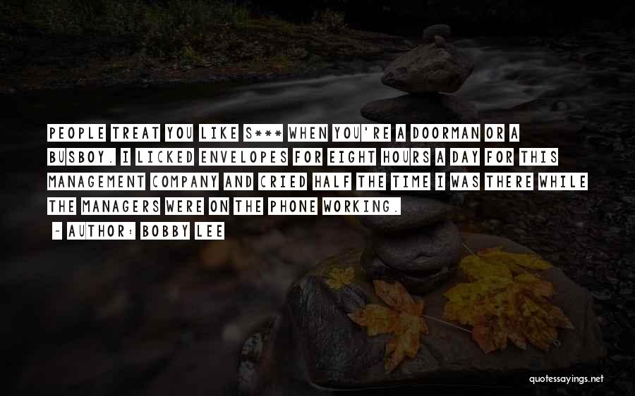 Bobby Lee Quotes: People Treat You Like S*** When You're A Doorman Or A Busboy. I Licked Envelopes For Eight Hours A Day