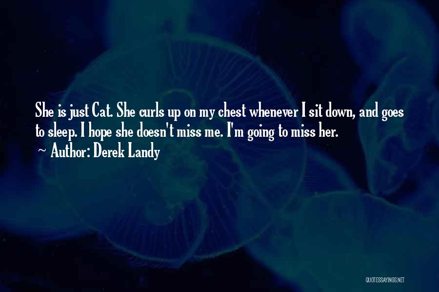 Derek Landy Quotes: She Is Just Cat. She Curls Up On My Chest Whenever I Sit Down, And Goes To Sleep. I Hope