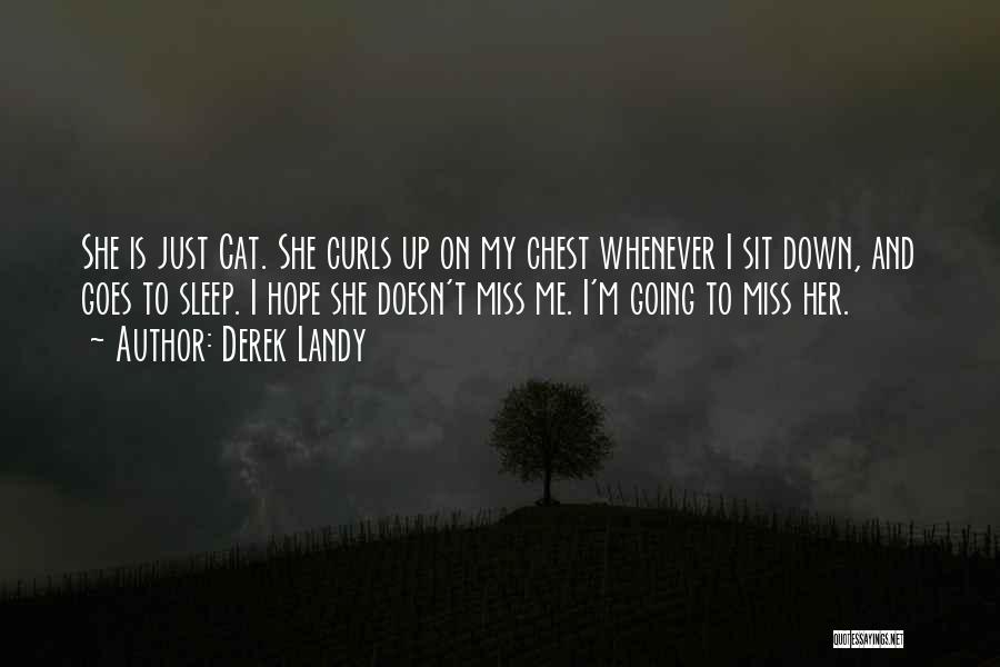Derek Landy Quotes: She Is Just Cat. She Curls Up On My Chest Whenever I Sit Down, And Goes To Sleep. I Hope