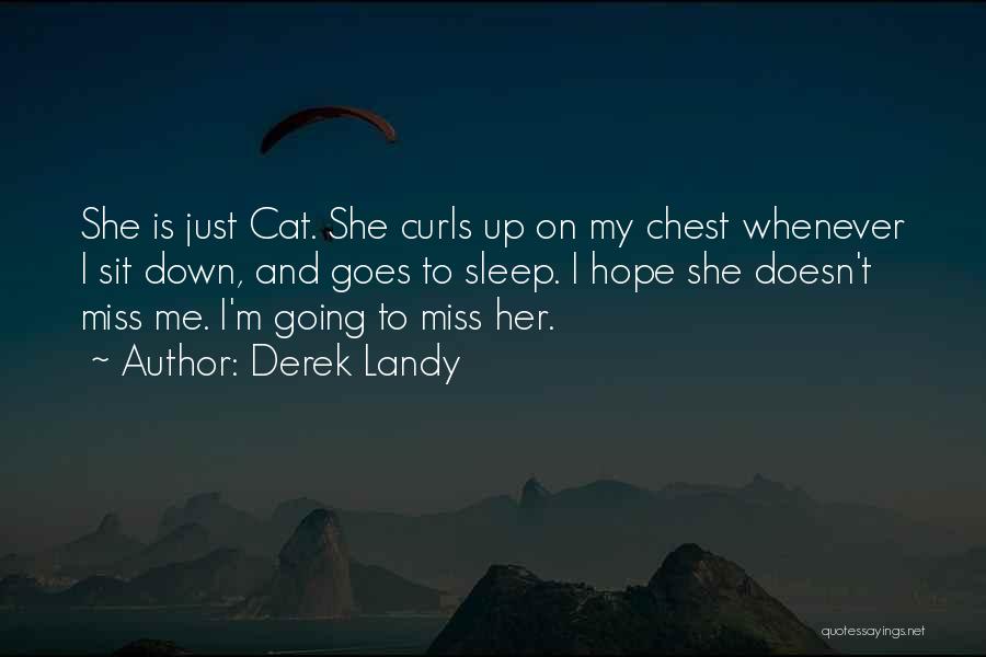 Derek Landy Quotes: She Is Just Cat. She Curls Up On My Chest Whenever I Sit Down, And Goes To Sleep. I Hope