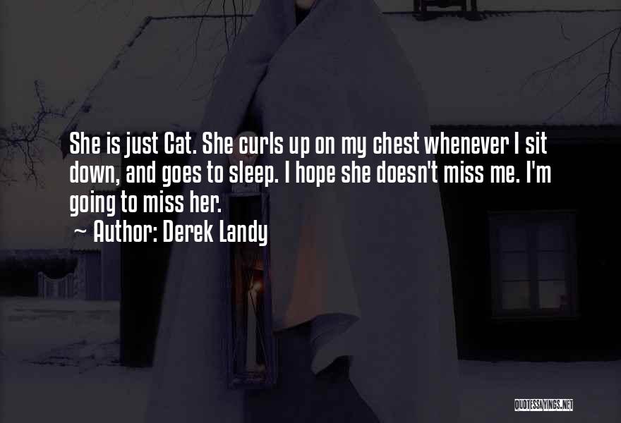 Derek Landy Quotes: She Is Just Cat. She Curls Up On My Chest Whenever I Sit Down, And Goes To Sleep. I Hope