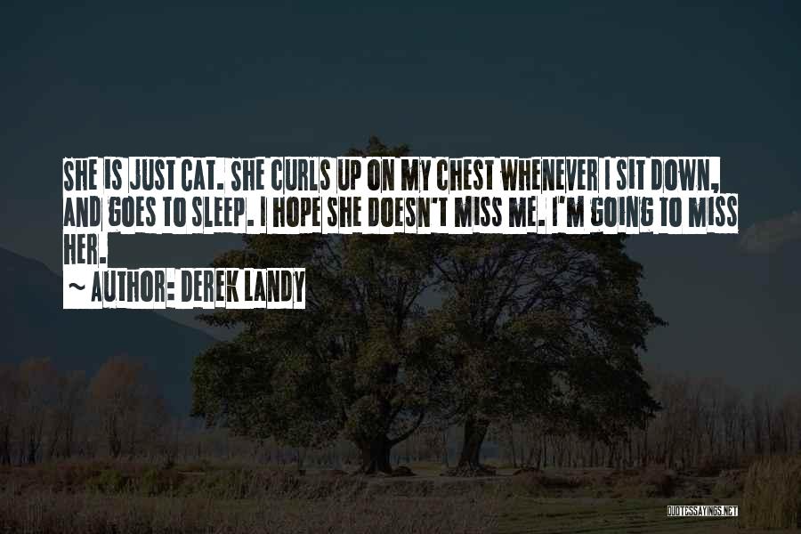 Derek Landy Quotes: She Is Just Cat. She Curls Up On My Chest Whenever I Sit Down, And Goes To Sleep. I Hope