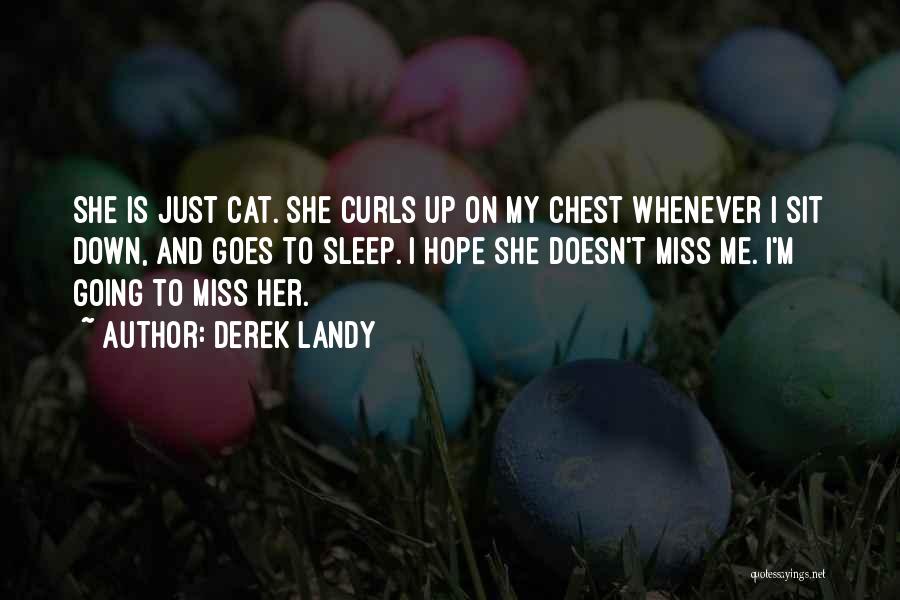 Derek Landy Quotes: She Is Just Cat. She Curls Up On My Chest Whenever I Sit Down, And Goes To Sleep. I Hope