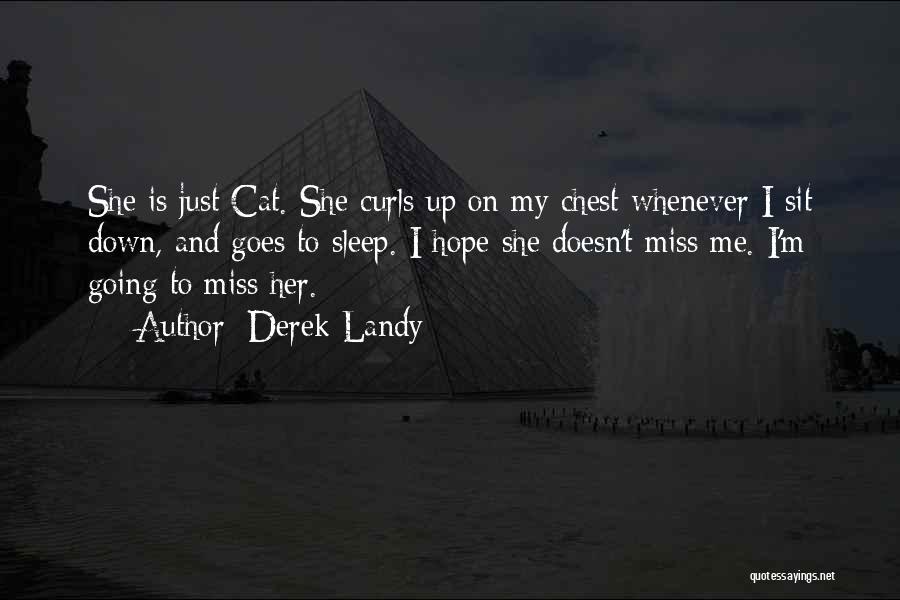 Derek Landy Quotes: She Is Just Cat. She Curls Up On My Chest Whenever I Sit Down, And Goes To Sleep. I Hope