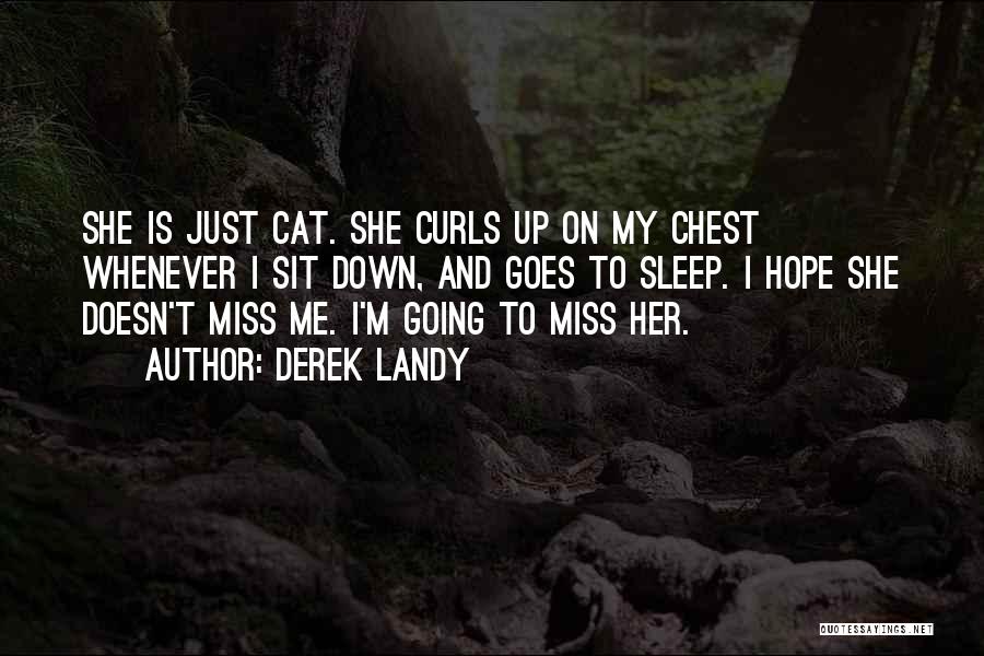 Derek Landy Quotes: She Is Just Cat. She Curls Up On My Chest Whenever I Sit Down, And Goes To Sleep. I Hope