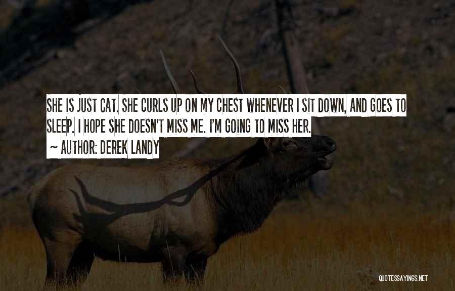 Derek Landy Quotes: She Is Just Cat. She Curls Up On My Chest Whenever I Sit Down, And Goes To Sleep. I Hope