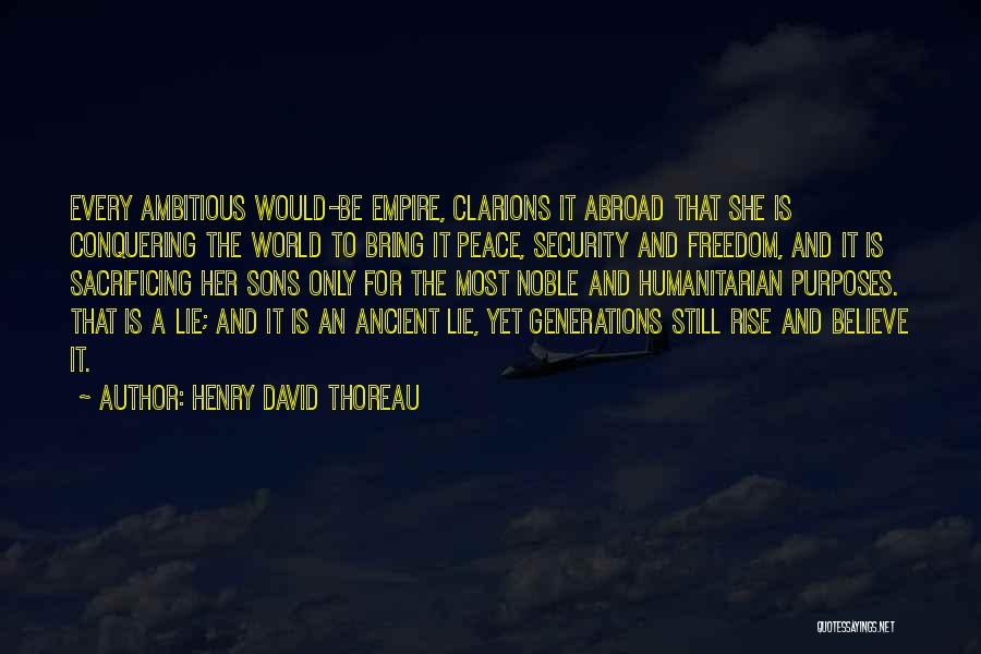 Henry David Thoreau Quotes: Every Ambitious Would-be Empire, Clarions It Abroad That She Is Conquering The World To Bring It Peace, Security And Freedom,