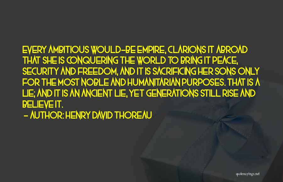 Henry David Thoreau Quotes: Every Ambitious Would-be Empire, Clarions It Abroad That She Is Conquering The World To Bring It Peace, Security And Freedom,