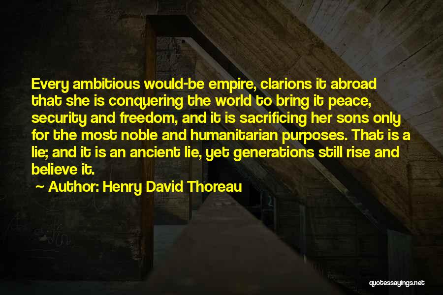 Henry David Thoreau Quotes: Every Ambitious Would-be Empire, Clarions It Abroad That She Is Conquering The World To Bring It Peace, Security And Freedom,