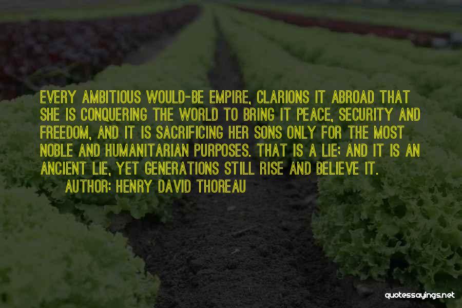 Henry David Thoreau Quotes: Every Ambitious Would-be Empire, Clarions It Abroad That She Is Conquering The World To Bring It Peace, Security And Freedom,