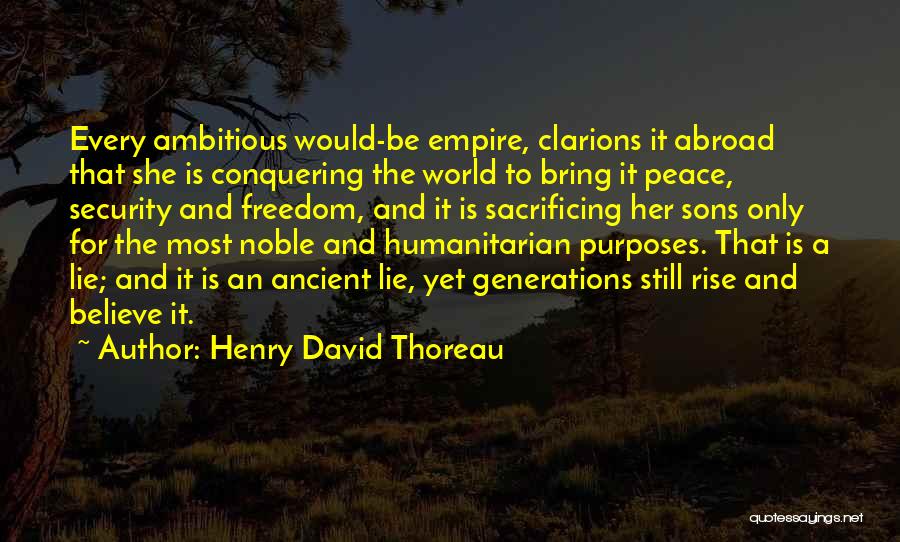 Henry David Thoreau Quotes: Every Ambitious Would-be Empire, Clarions It Abroad That She Is Conquering The World To Bring It Peace, Security And Freedom,