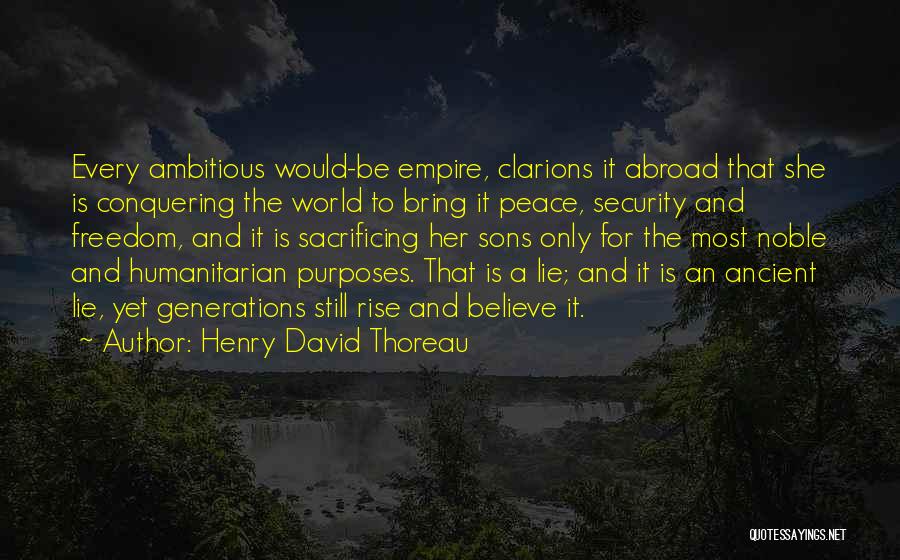 Henry David Thoreau Quotes: Every Ambitious Would-be Empire, Clarions It Abroad That She Is Conquering The World To Bring It Peace, Security And Freedom,