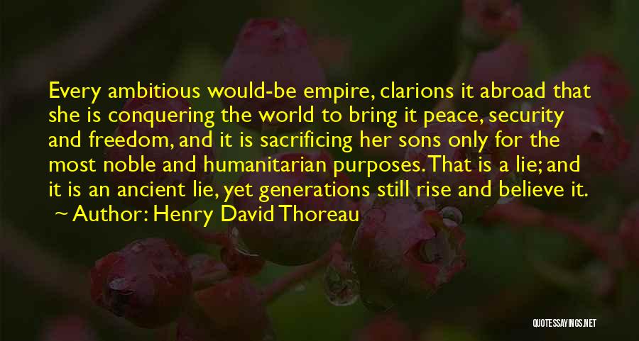 Henry David Thoreau Quotes: Every Ambitious Would-be Empire, Clarions It Abroad That She Is Conquering The World To Bring It Peace, Security And Freedom,