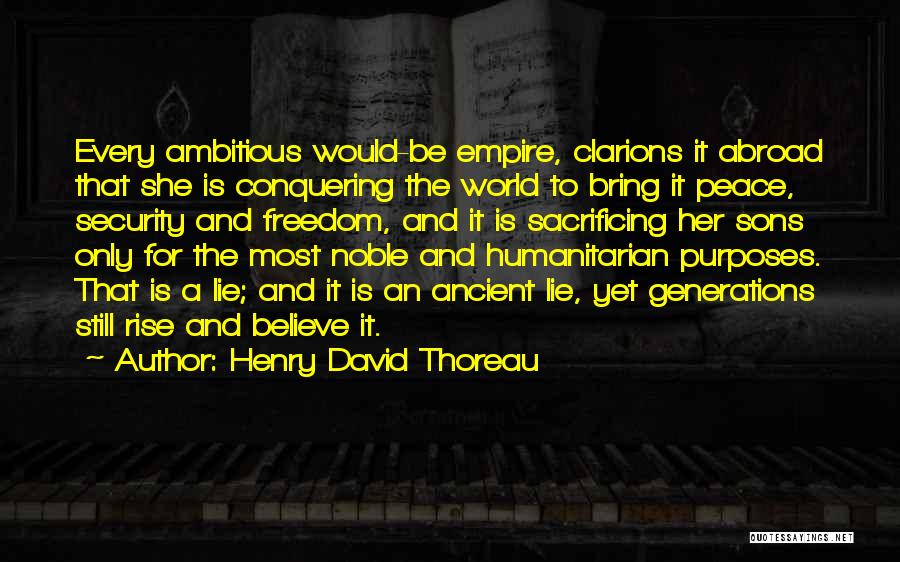 Henry David Thoreau Quotes: Every Ambitious Would-be Empire, Clarions It Abroad That She Is Conquering The World To Bring It Peace, Security And Freedom,