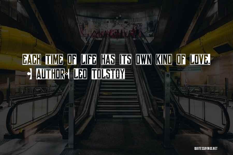 Leo Tolstoy Quotes: Each Time Of Life Has Its Own Kind Of Love.