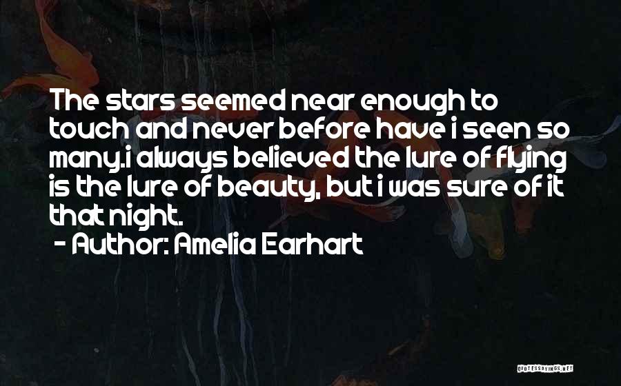 Amelia Earhart Quotes: The Stars Seemed Near Enough To Touch And Never Before Have I Seen So Many.i Always Believed The Lure Of