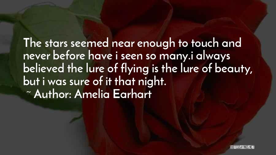 Amelia Earhart Quotes: The Stars Seemed Near Enough To Touch And Never Before Have I Seen So Many.i Always Believed The Lure Of