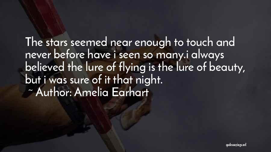 Amelia Earhart Quotes: The Stars Seemed Near Enough To Touch And Never Before Have I Seen So Many.i Always Believed The Lure Of