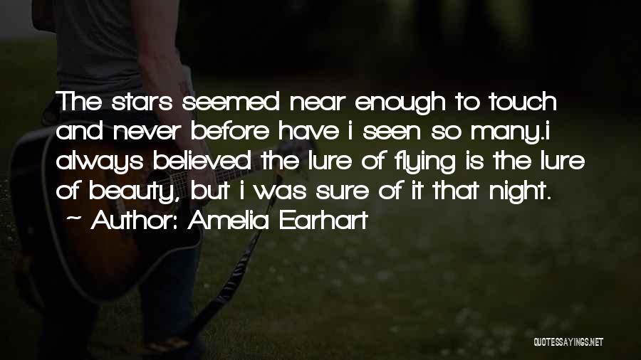 Amelia Earhart Quotes: The Stars Seemed Near Enough To Touch And Never Before Have I Seen So Many.i Always Believed The Lure Of