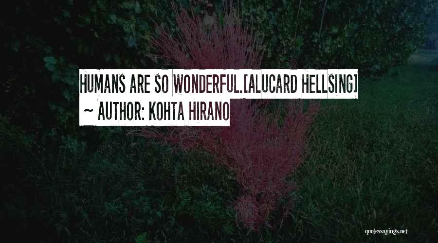 Kohta Hirano Quotes: Humans Are So Wonderful.[alucard Hellsing]