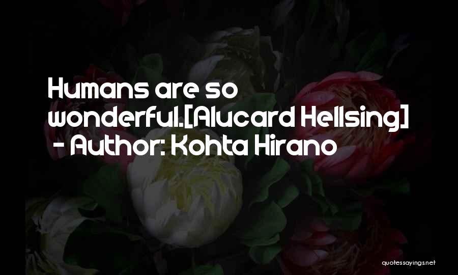Kohta Hirano Quotes: Humans Are So Wonderful.[alucard Hellsing]