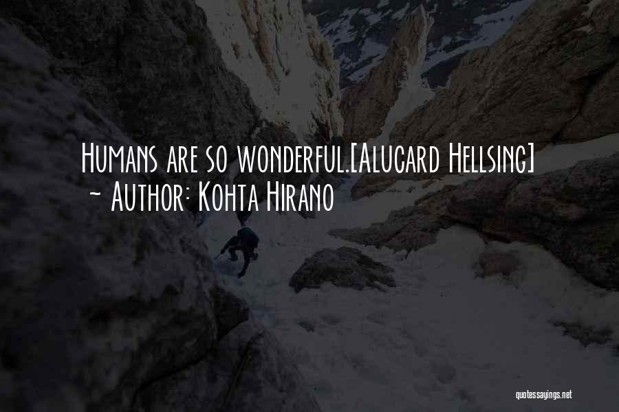 Kohta Hirano Quotes: Humans Are So Wonderful.[alucard Hellsing]