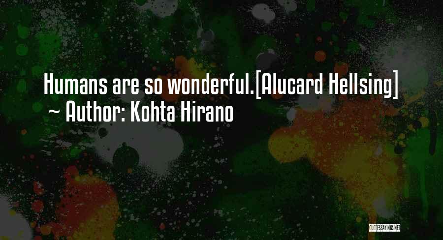 Kohta Hirano Quotes: Humans Are So Wonderful.[alucard Hellsing]