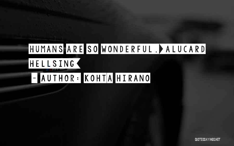 Kohta Hirano Quotes: Humans Are So Wonderful.[alucard Hellsing]
