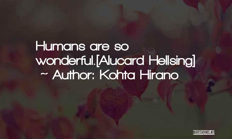 Kohta Hirano Quotes: Humans Are So Wonderful.[alucard Hellsing]