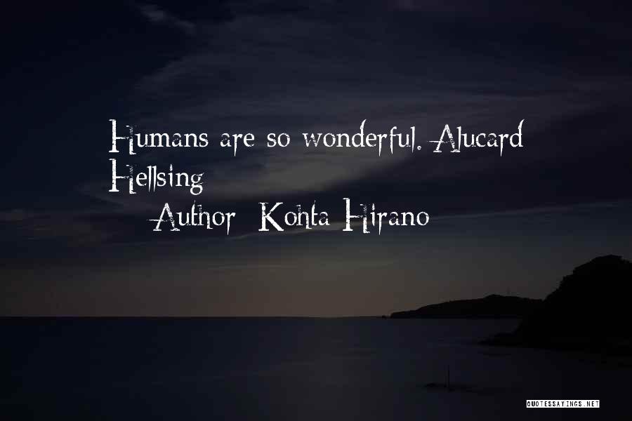 Kohta Hirano Quotes: Humans Are So Wonderful.[alucard Hellsing]