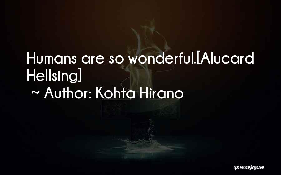 Kohta Hirano Quotes: Humans Are So Wonderful.[alucard Hellsing]