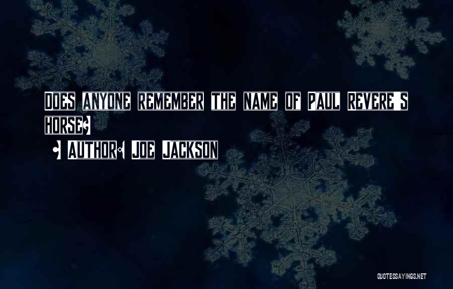Joe Jackson Quotes: Does Anyone Remember The Name Of Paul Revere's Horse?