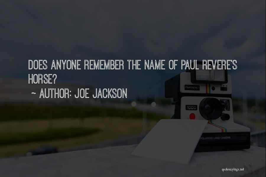 Joe Jackson Quotes: Does Anyone Remember The Name Of Paul Revere's Horse?