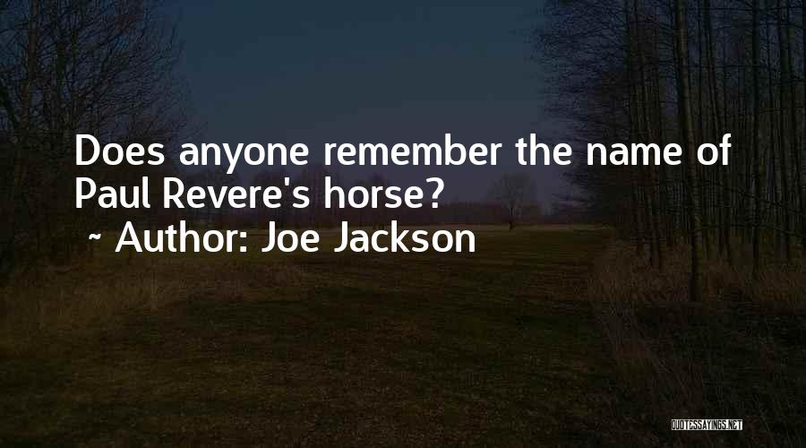 Joe Jackson Quotes: Does Anyone Remember The Name Of Paul Revere's Horse?