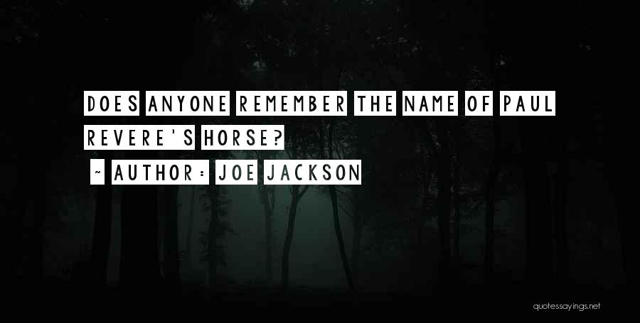 Joe Jackson Quotes: Does Anyone Remember The Name Of Paul Revere's Horse?