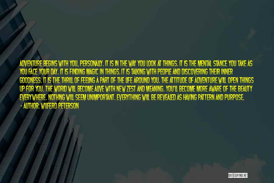 Wilferd Peterson Quotes: Adventure Begins With You, Personally. It Is In The Way You Look At Things. It Is The Mental Stance You