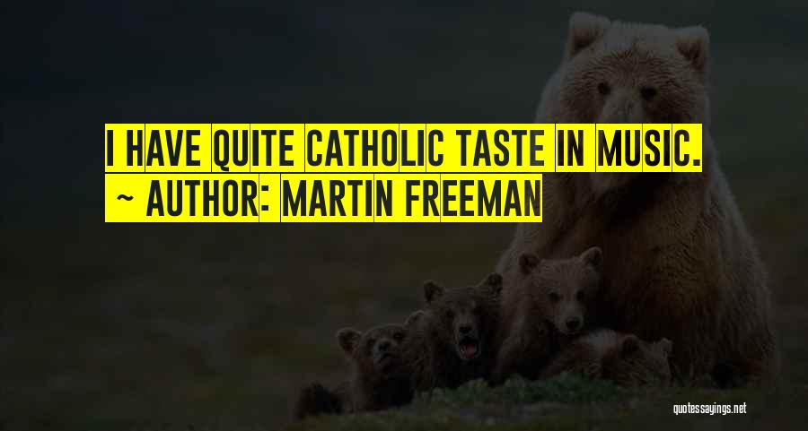 Martin Freeman Quotes: I Have Quite Catholic Taste In Music.