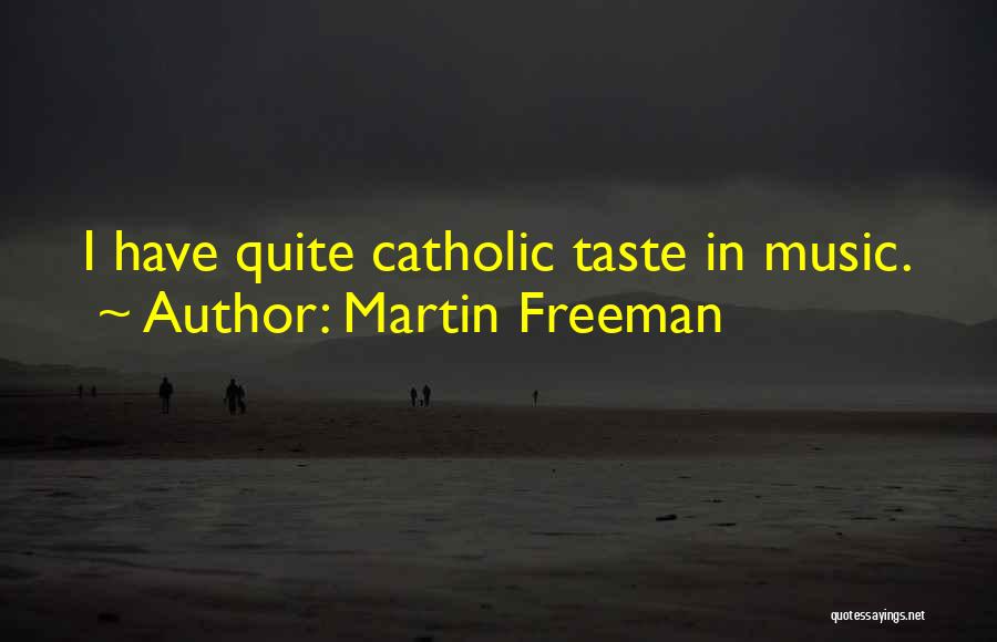 Martin Freeman Quotes: I Have Quite Catholic Taste In Music.