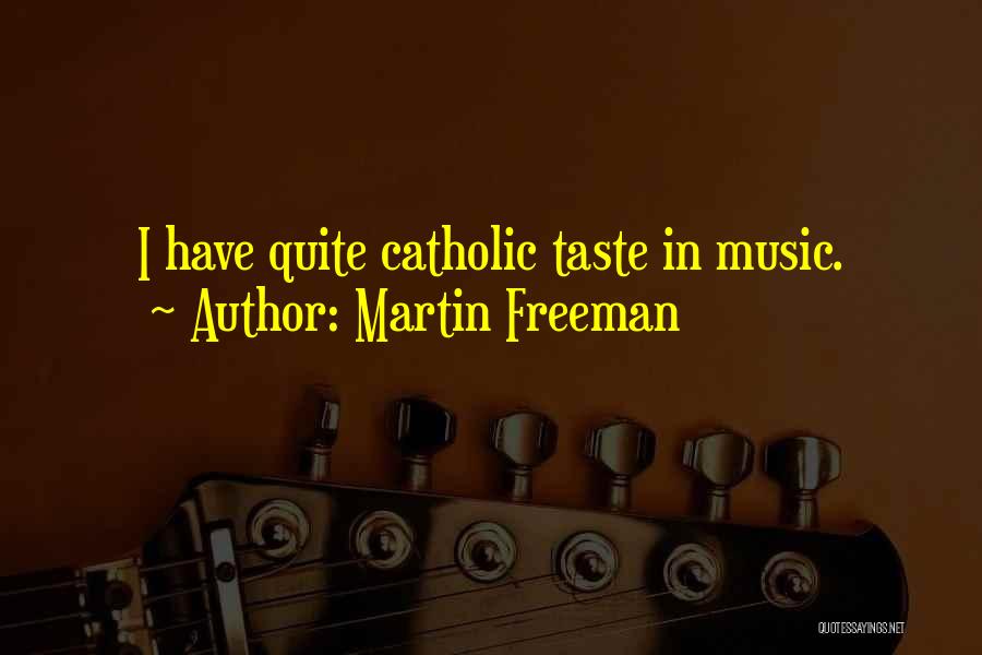 Martin Freeman Quotes: I Have Quite Catholic Taste In Music.